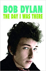 Bob Dylan: The Day I Was There
